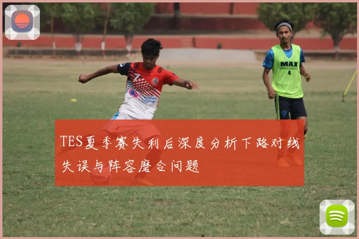 TES夏季赛失利后深度分析下路对线失误与阵容磨合问题
